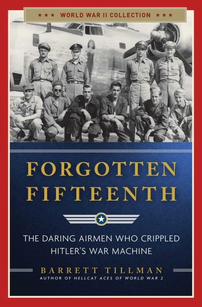 Forgotten Fifteenth: The Daring Airmen Who Crippled Hitler's War Machine (World War II Collection) cover