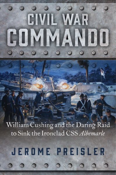 Civil War Commando: William Cushing and the Daring Raid to Sink the Ironclad CSS Albemarle cover