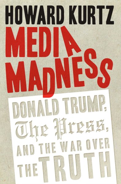 Media Madness: Donald Trump, the Press, and the War over the Truth cover