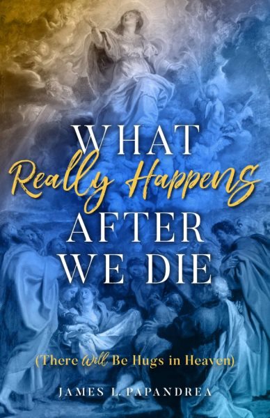 What Really Happens after We Die: How We Know There Will Be Hugs in Heaven! cover