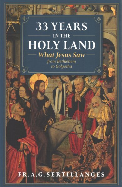 33 Years in the Holy Land: What Jesus Saw from Bethlehem to Golgotha cover