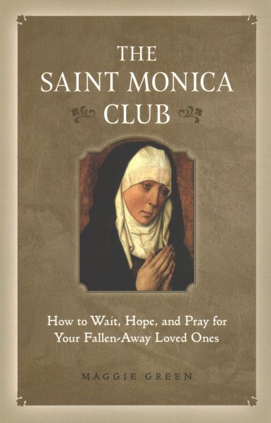 Saint Monica Club: How to Wait, Hope, and Pray for Your Fallen-Away Loved Ones cover