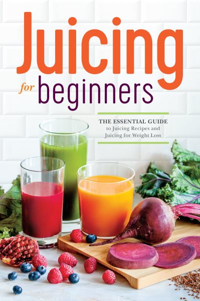 Juicing for Beginners: The Essential Guide to Juicing Recipes and Juicing for Weight Loss cover