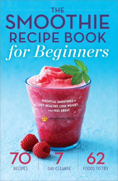 The Smoothie Recipe Book for Beginners: Essential Smoothies to Get Healthy, Lose Weight, and Feel Great cover