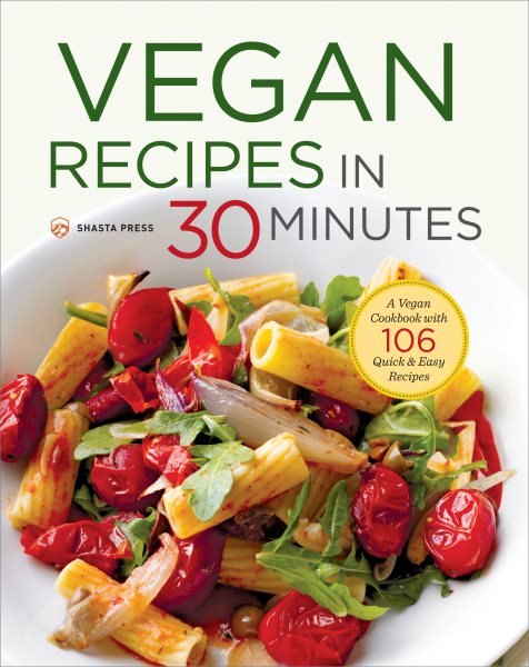 Vegan Recipes in 30 Minutes: A Vegan Cookbook with 106 Quick & Easy Recipes cover