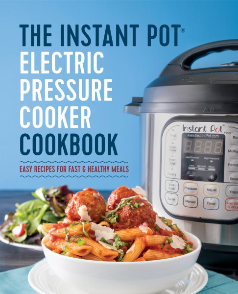 The Instant Pot Electric Pressure Cooker Cookbook: Easy Recipes for Fast & Healthy Meals cover