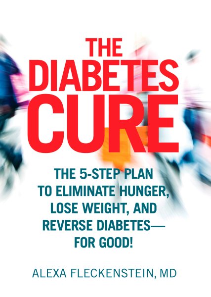The Diabetes Cure: The 5-Step Plan to Eliminate Hunger, Lose Weight, and Reverse Diabetes--for Good cover