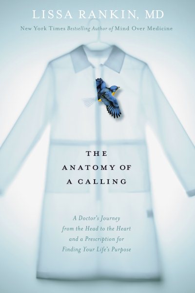 The Anatomy of a Calling: A Doctor's Journey from the Head to the Heart and a Prescription for Finding Your Life's Purpose cover