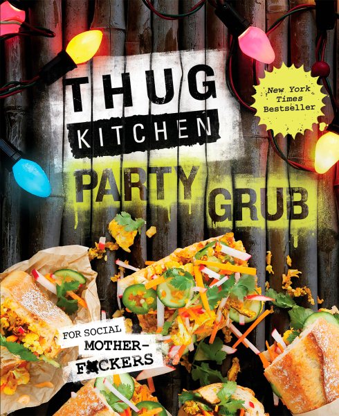 Thug Kitchen Party Grub: For Social Motherf*ckers (Thug Kitchen Cookbooks) cover