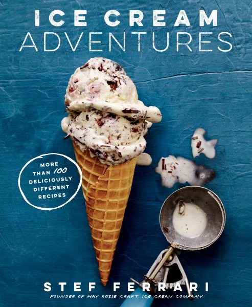 Ice Cream Adventures: More Than 100 Deliciously Different Recipes: A Cookbook