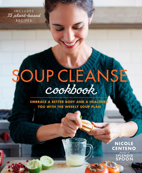 Soup Cleanse Cookbook: Embrace a Better Body and a Healthier You with the Weekly Soup Plan cover