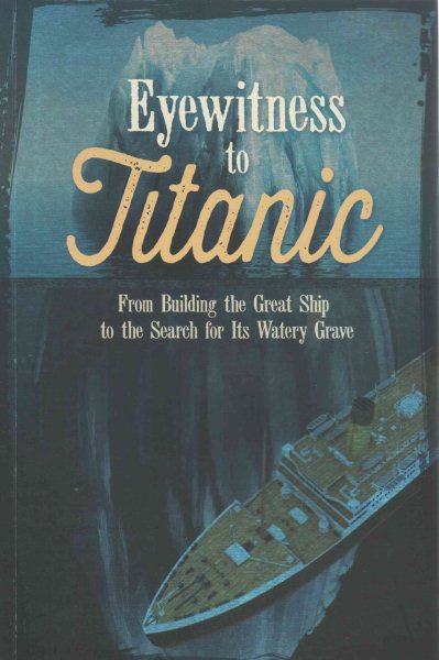 Eyewitness to Titanic: From Building the Great Ship to the Search for Its Watery Grave cover