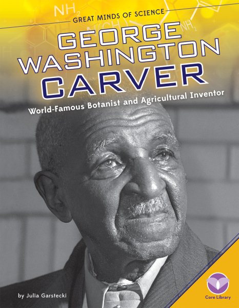 George Washington Carver: World-famous Botanist and Agricultural Inventor (Great Minds of Science) cover