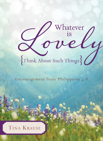 Whatever Is Lovely: Think about Such Things: Encouragement from Philippians 4:8 cover