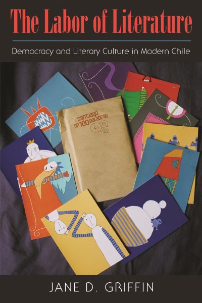 The Labor of Literature: Democracy and Literary Culture in Modern Chile (Studies in Print Culture and the History of the Book) cover