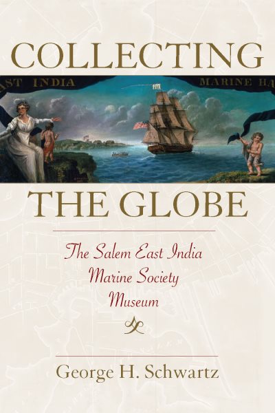 Collecting the Globe: The Salem East India Marine Society Museum (Public History in Historical Perspective) cover