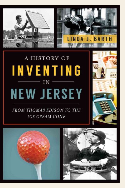 A History of Inventing in New Jersey: From Thomas Edison to the Ice Cream Cone cover