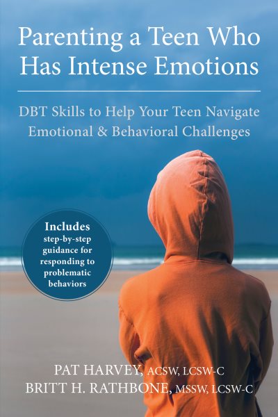 Parenting a Teen Who Has Intense Emotions: DBT Skills to Help Your Teen Navigate Emotional and Behavioral Challenges cover