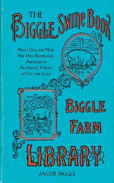 The Biggle Swine Book: Much Old and More New Hog Knowledge, Arranged in Alternate Streaks of Fat and Lean cover