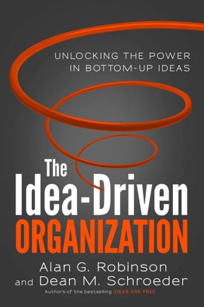 The Idea-Driven Organization: Unlocking the Power in Bottom-Up Ideas cover