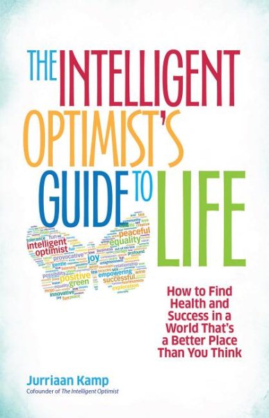 The Intelligent Optimist's Guide to Life: How to Find Health and Success in a World That's a Better Place Than You Think cover
