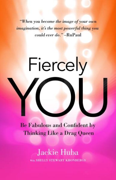 Fiercely You: Be Fabulous and Confident by Thinking Like a Drag Queen cover