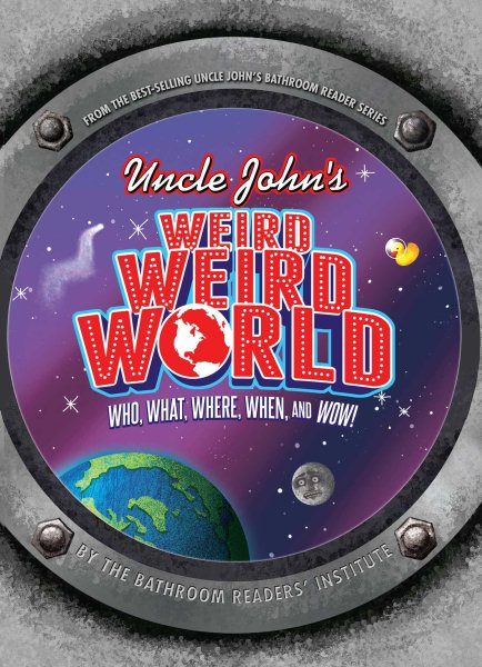 Uncle John's Weird, Weird World: Who, What, Where, When, and Wow! cover