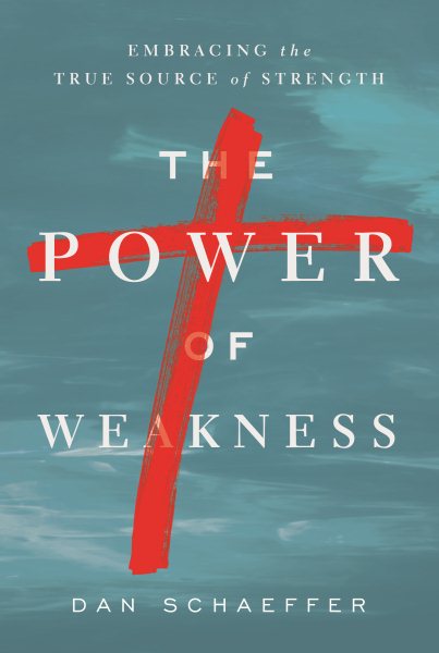The Power of Weakness: Embracing the True Source of Strength cover