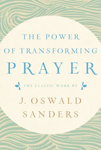The Power of Transforming Prayer: The Classic Work by J. Oswald Sanders cover