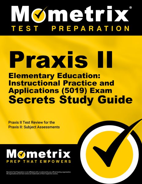Praxis II Elementary Education: Instructional Practice and Applications (5019) Exam Secrets Study Guide: Praxis II Test Review for the Praxis II: Subject Assessments