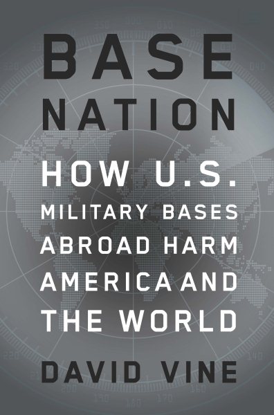 Base Nation: How U.S. Military Bases Abroad Harm America and the World (American Empire Project) cover