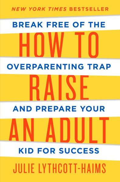 How to Raise an Adult: Break Free of the Overparenting Trap and Prepare Your Kid for Success cover
