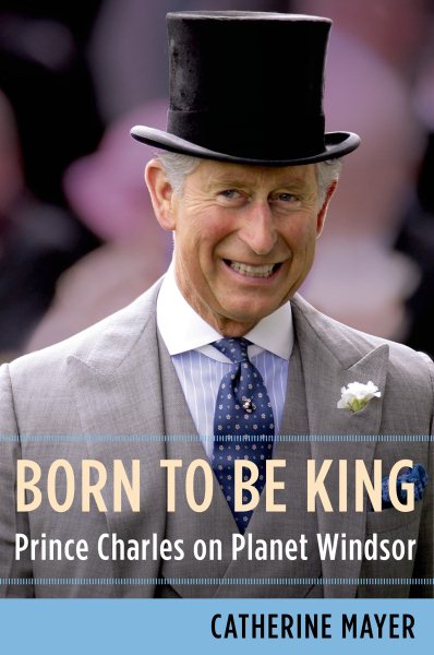 Born to Be King: Prince Charles on Planet Windsor cover