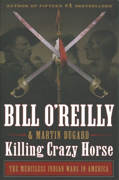 Killing Crazy Horse: The Merciless Indian Wars in America (Bill O'Reilly's Killing Series)