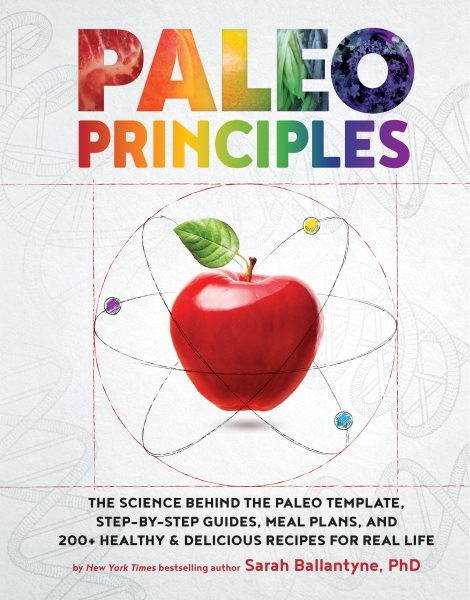 Paleo Principles: The Science Behind the Paleo Template, Step-by-Step Guides, Meal Plans, and 200+ Healthy & Delicious Recipes for Real Life (1) cover