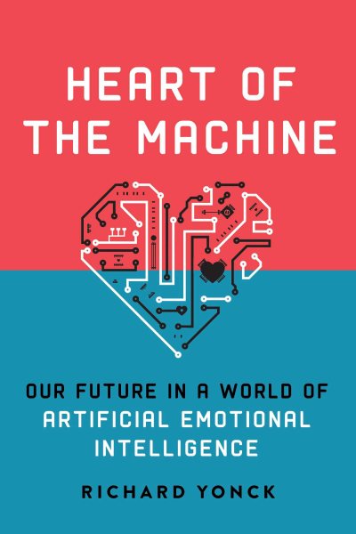 Heart of the Machine: Our Future in a World of Artificial Emotional Intelligence cover