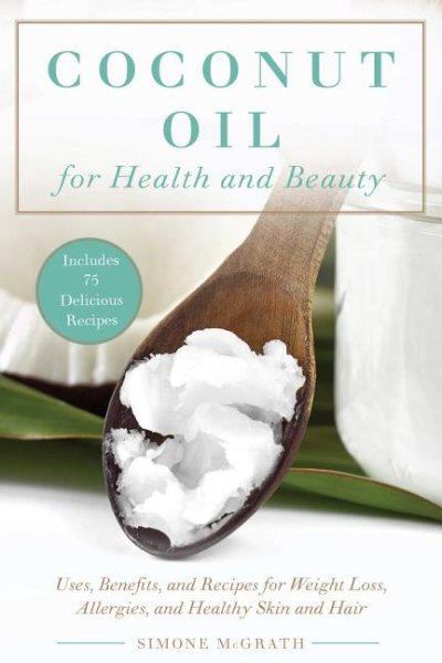 Coconut Oil for Health and Beauty: Uses, Benefits, and Recipes for Weight Loss, Allergies, and Healthy Skin and Hair cover