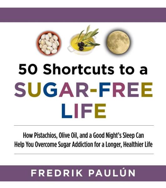 50 Shortcuts to a Sugar-Free Life: How Pistachios, Olive Oil, and a Good Night's Sleep Can Help You Overcome Sugar Addiction for a Longer, Healthier Life cover