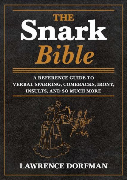 The Snark Bible: A Reference Guide to Verbal Sparring, Comebacks, Irony, Insults, and So Much More cover