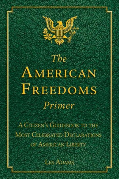 The American Freedoms Primer: A Citizen's Guidebook to the Most Celebrated Declarations of American Liberty