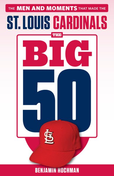 The Big 50: St. Louis Cardinals: The Men and Moments that Made the St. Louis Cardinals cover