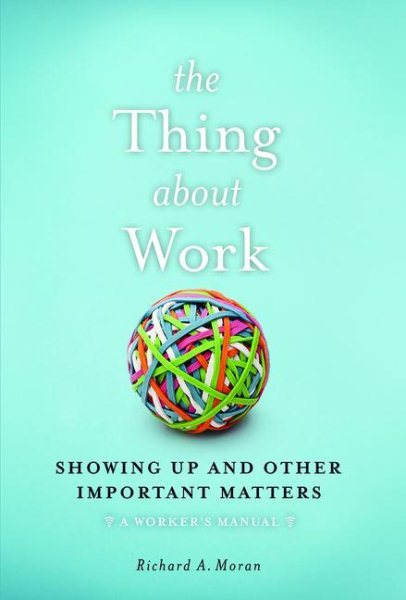 The Thing About Work: Showing Up and Other Important Matters [A Worker's Manual] cover
