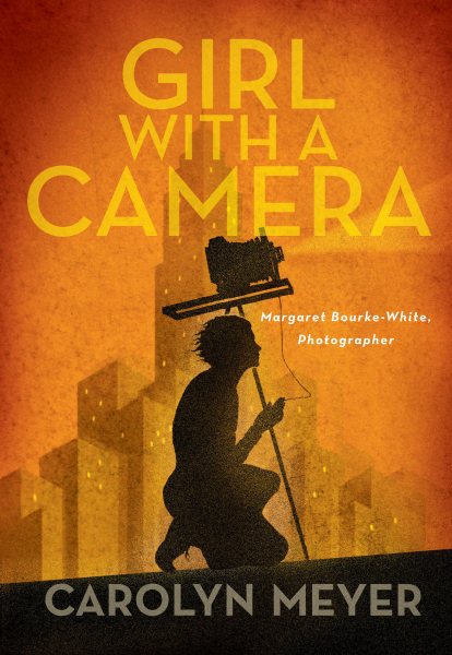 Girl with a Camera: Margaret Bourke-White, Photographer: A Novel cover