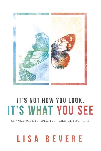 It's Not How You Look, It's What You See: Change Your Perspective--Change Your Life cover