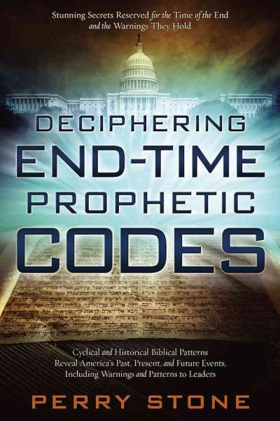 Deciphering End-Time Prophetic Codes: Cyclical and Historical Biblical Patterns Reveal America's Past, Present and Future Events, including Warnings and Patterns to Leaders cover