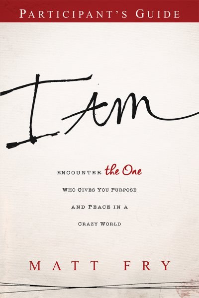 I AM Participant's Guide: Encounter the One Who Gives You Purpose and Peace in a Crazy World cover