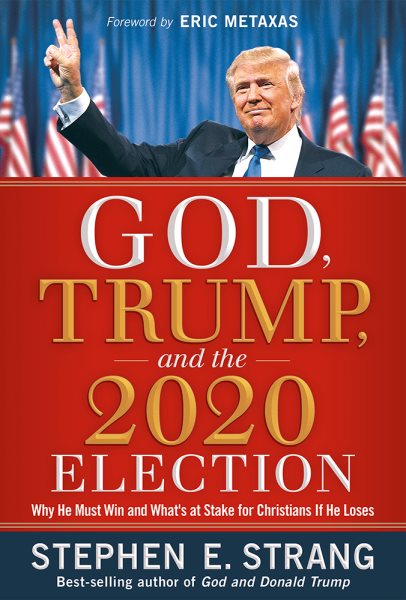 God, Trump, and the 2020 Election: Why He Must Win and What's at Stake for Christians if He Loses cover