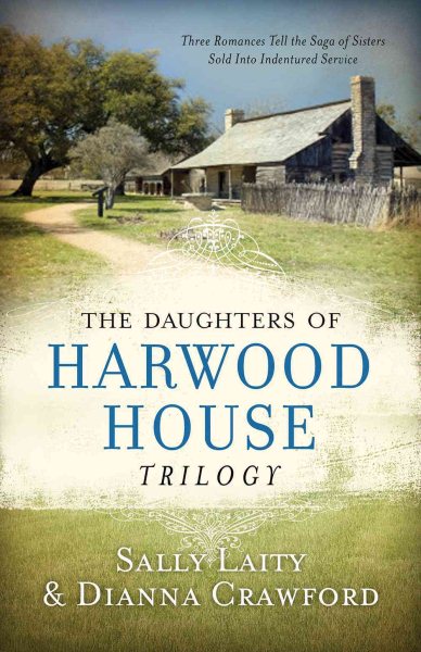 The Daughters of Harwood House Trilogy: Three Romances Tell the Saga of Sisters Sold into Indentured Service cover