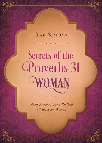 Secrets of the Proverbs 31 Woman: Fresh Perspectives on Biblical Wisdom for Women cover