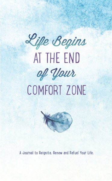 Life Begins at the End of Your Comfort Zone: A Journal to Reignite, Renew, and Refuel Your Life cover